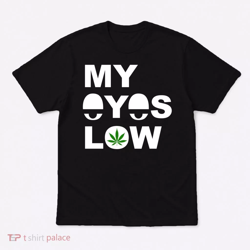 My Eyes Low Smoke Weed High Life T-Shirt