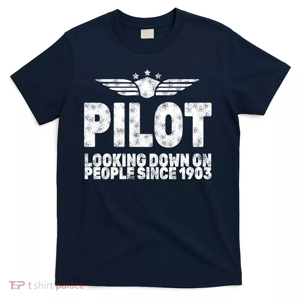 Pilot Looking Down On People Since 1903 T-Shirt